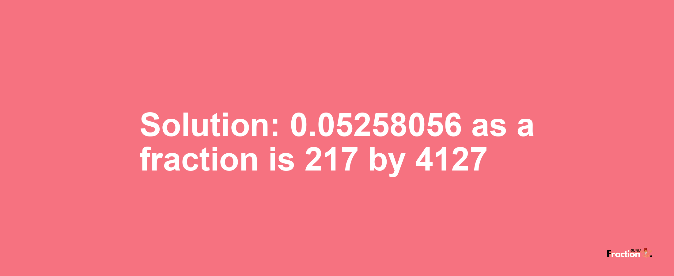 Solution:0.05258056 as a fraction is 217/4127